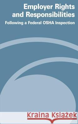 Employer Rights and Responsiblities Following a Federal OSHA Insepction U. S. Department of Labor Occupational Safety and Administration 9781478107422 Createspace