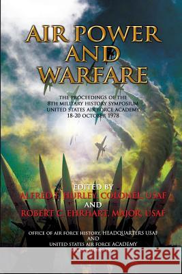 Air Power and Air Warfare The Proceedings of the 8th Military History Symposium Ehrhart, Robert C. 9781478109853 Createspace