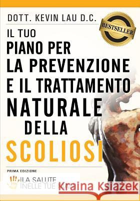 Il Tuo Piano Per La Prevenzione E Il Trattamento Naturale Della Scoliosi: La Salute Nelle Tue Mani Kevin Lau Katia Rabacchi Ivan Abbaco 9781478110736 Createspace