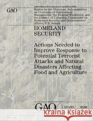 Homeland Security: Actions Needed to Improve Response to Potential Terrorist Attacks and Natural Disasters Affecting Food and Agriculture U. S. Government Accountability Office U. S. Government 9781478111191 Createspace