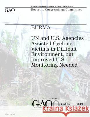 Burma: UN and U.S. Agencies Assisted Cyclone Victims in Difficult Environment, but Improved U.S. Monitoring Needed Government, U. S. 9781478111467 Createspace