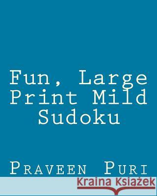 Fun, Large Print Mild Sudoku: Easy to Read, Large Grid Puzzles Praveen Puri 9781478112044