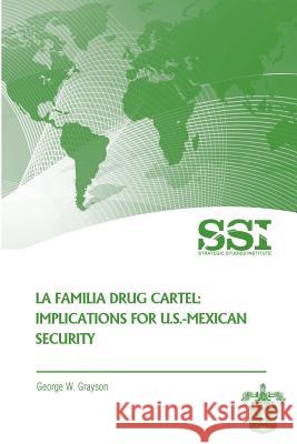 La Familia Drug Cartel: Implications for U.S.-Mexican Security George W. Grayson 9781478113164 Createspace