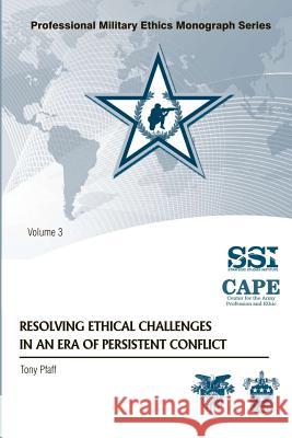 Resolving Ethical Challenges in an Era of Persistent Conflict Tony Pfaff 9781478113461 Createspace