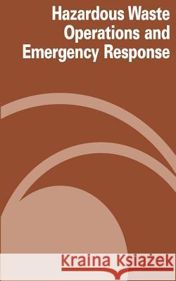 Hazardous Waste Operations and Emergency Response U. S. Department of Labor Occupational Safety and Administration 9781478113591