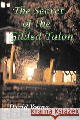 The Secret of The Gilded Talon Young, David R. 9781478113690 Createspace