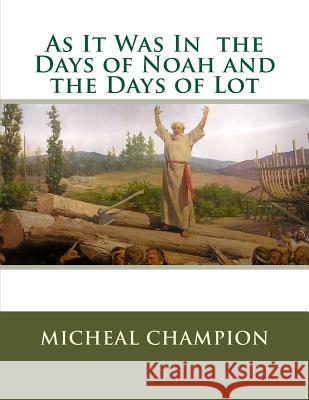 As It Was In the Days of Noah and the Days of Lot Champion, Micheal 9781478115939