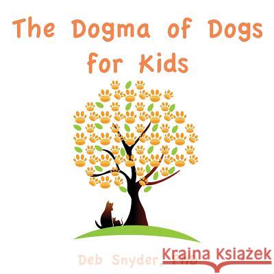 The Dogma of Dogs for Kids Deb Snyde 9781478116745 Createspace