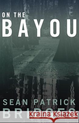 On The Bayou Bridges, Sean Patrick 9781478117681