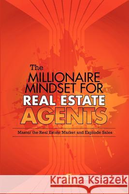 The Millionaire Mindset for Real Estate Agents: Master the Real Estate Market & Explode Sales MR Richard D. Fournier 9781478117759 Createspace