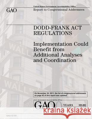 Dodd-Frank Act Regulations: Implementation Could Benefit from Additional Analysis and Coordination Government, U. S. 9781478118152 Createspace