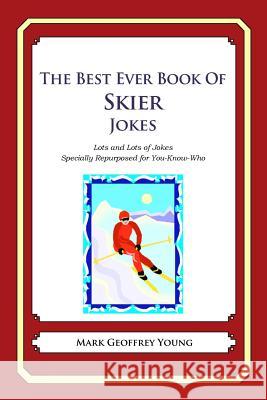 The Best Ever Book of Skier Jokes: Lots and Lots of Jokes Specially Repurposed for You-Know-Who Mark Geoffrey Young 9781478118893 Createspace