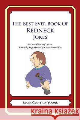 The Best Ever Book of Redneck Jokes: Lots and Lots of Jokes Specially Repurposed for You-Know-Who Mark Geoffrey Young 9781478119395