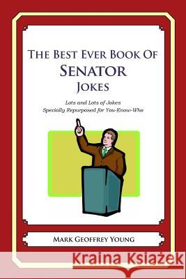 The Best Ever Book of Senator Jokes: Lots and Lots of Jokes Specially Repurposed for You-Know-Who Mark Geoffrey Young 9781478119579 Createspace