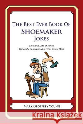 The Best Ever Book of Shoemaker Jokes: Lots and Lots of Jokes Specially Repurposed for You-Know-Who Mark Geoffrey Young 9781478119593