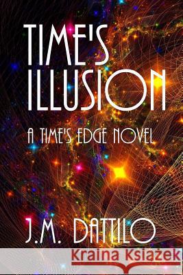 Time's Illusion: Time's Edge #3 J. M. Dattilo 9781478120728 Createspace