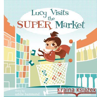 Lucy Visits the Super Market Ashlie Hammond Robin Robinson 9781478120919 Createspace