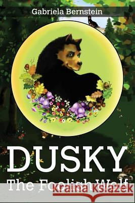 Dusky, the foolish wolf Bernstein, Gabriela 9781478122128 Createspace