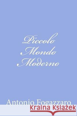 Piccolo Mondo Moderno Piccolo Mondo Antico Di Anton Fogazzaro 9781478122425
