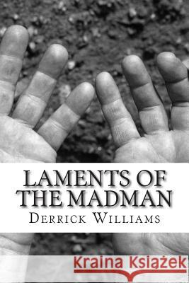 Laments of the Madman: Messages from a Dead Man's Brainpan Derrick L. Williams 9781478123293