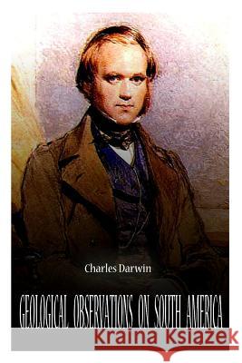 Geological Observations On South America Darwin, Charles 9781478123514 Createspace