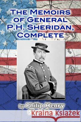 The Memoirs of General P. H. Sheridan, Complete Philip Henry Sheridan 9781478124252 Createspace