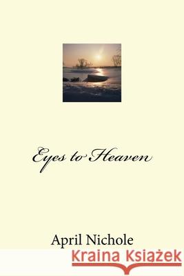 Eyes to Heaven April Nichole 9781478124283 Createspace Independent Publishing Platform