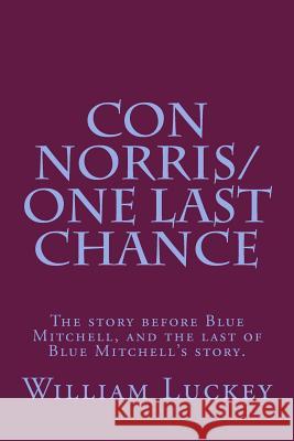 Con Norris/One Last Chance: The story before Blue Mitchell, and the last of Blue Mitchell's story. Luckey, William a. 9781478124351 Createspace