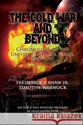 The Cold War and Beyond - Chronology of the Unied States Air Force, 1947-1997 Frederick J. Sha Timothy Warnock 9781478125068 Createspace