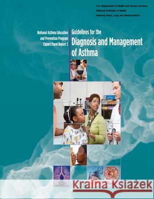 Guidelines for the Diagnosis and Management of Asthma: National Asthma Education and Prevention Program Expert Panel Report 3 U. S. Department of Heal Huma National Institutes of Health National Heart Lung, A. Bloo 9781478125945 Createspace