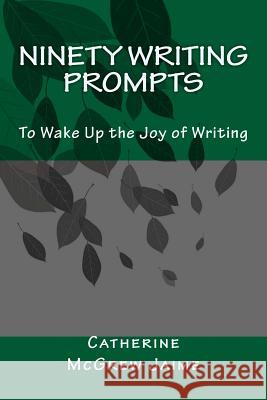 Ninety Writing Prompts: To Wake Up the Joy of Writing Mrs Catherine McGrew Jaime 9781478126133 Createspace