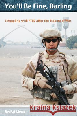 You'll Be Fine, Darling: Struggling with PTSD after the Trauma of War Mena, Pat 9781478126157 Createspace Independent Publishing Platform