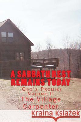 A Sabbath Rest Remains Today God's Promise Volume II The Village Carpenter Charles Lee Emerson 9781478126201 Createspace