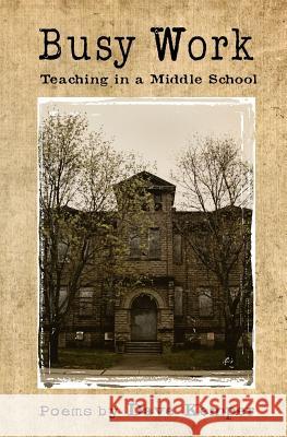 Busy Work: Teaching in a Middle School, Poems by Dave Kemper Dave Kemper 9781478126867