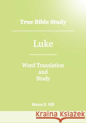 True Bible Study - Luke Maura K. Hill 9781478128090 Createspace