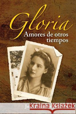 Gloria, amores de otros tiempos Sanchez, Juan Antonio 9781478128168 Createspace