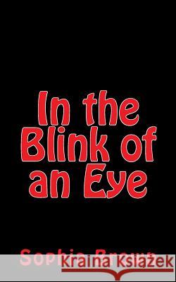 In the Blink of an Eye Sophia Brown 9781478129790 Createspace