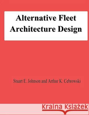 Alternative Fleet Architecture Design Stuart E. Johnson Arthur K. Cebrowski 9781478131557
