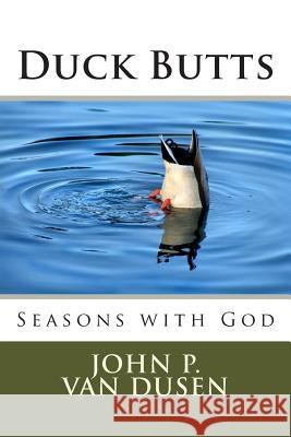 Duck Butts: Seasons with God John P. Va 9781478131663 Createspace