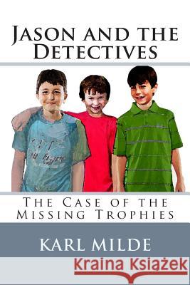 Jason and the Detectives: The Case of the Missing Trophies Karl F. Mild Irene L. Herz 9781478132547