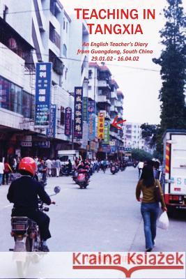Teaching in Tangxia: An English Teacher's Diary written in Guangdong, South China 2002 Virgin, Henry /. H. 9781478132660 Createspace