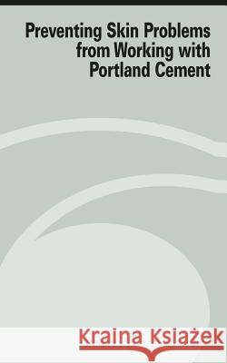 Preventing Skin Problems from Working with Portland Cement U. S. Department of Labor Occupational Safety and Administration 9781478132967 Createspace