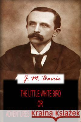 The Little White Bird Or Adventures In Kensington Gardens Barrie, James Matthew 9781478136347