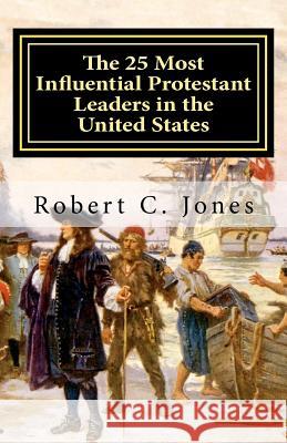 The 25 Most Influential Protestant Leaders in the United States Robert C. Jones 9781478136873 Createspace