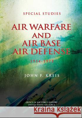 Air Warfare and Air Base Air Defense: 1914-1973 John F. Kreis 9781478137009
