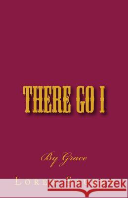 There Go I: By Grace Rev Loren E. Sauers 9781478138228
