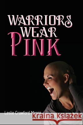 Warriors Wear Pink Leslie Crawford Moore 9781478138358