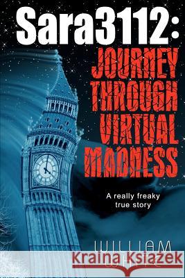 Sara3112: Journey Through Virtual Madness William White 9781478138389 Createspace