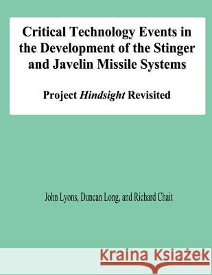 Critical Technology Events in the Development of the Stinger and Javelin Missile Systems: Project Hindsight Revisited John Lyons Duncan Long Richard Chait 9781478138464 Createspace