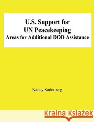 U.S. Support for UN Peacekeeping: Areas for Additional DOD Assistance Soderberg, Nancy 9781478139027 Createspace